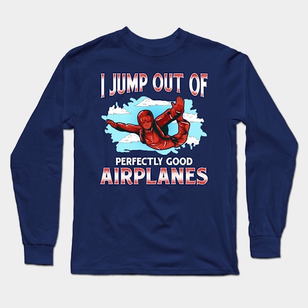 Skydiving I Jump Out Of Perfectly Good Airplanes Long Sleeve T-Shirt by E